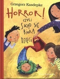 Horror! czyli skąd się biorą dzieci - Grzegorz Kasdepke