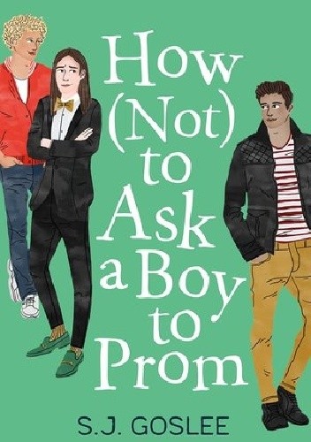 How Not to Ask a Boy to Prom - S.J. Goslee