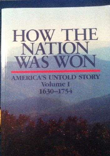 How the Nation Was Won America`s Untold Story Volume I 1630-1754 - H. Graham Lowry