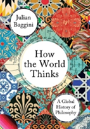 How the World Thinks - Julian Baggini