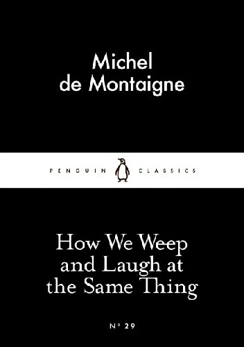 How We Weep and Laugh at the Same Thing - Michel de Montaigne