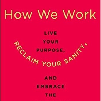 How We Work: Live Your Purpose, Reclaim Your Sanity, and Embrace the Daily Grind - Leah Weiss
