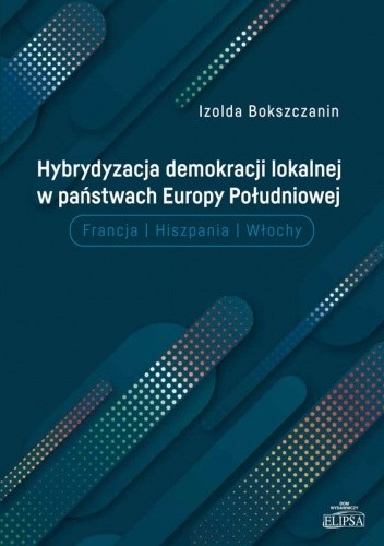 Hybrydyzacja demokracji lokalnej w państwach Europy Południowej (Francja, Hiszpania, Włochy) - Izolda Bokszczanin