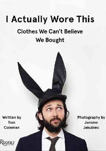 I Actually Wore This: Clothes We Can't Believe We Bought - Tom Coleman