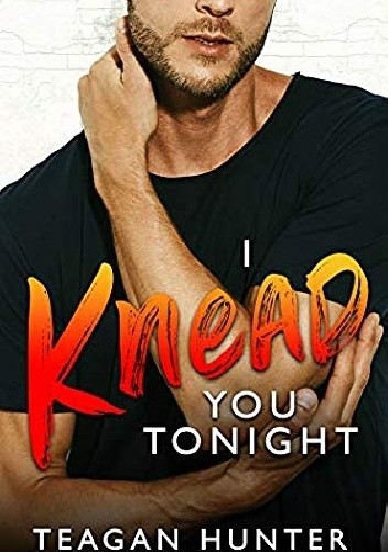 I Knead You Tonight - Teagan Hunter