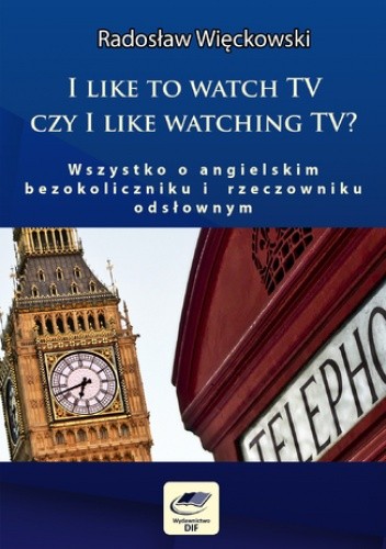 I like to watch TV czy I like watching TV. Wszystko o angielskim bezokoliczniku i rzeczowniku odsłownym - Więckowski Radosław