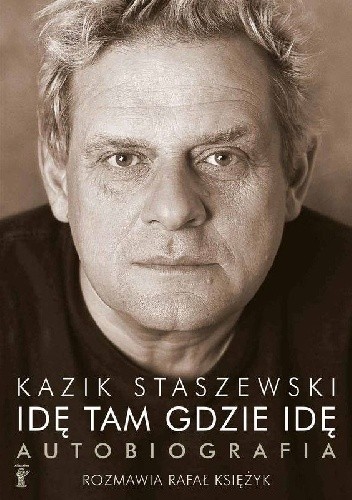 Idę tam gdzie idę. Autobiografia - Kazik Staszewski