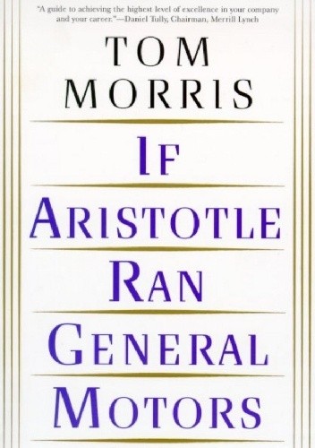 If Aristotle ran General Motors - Tom Morris