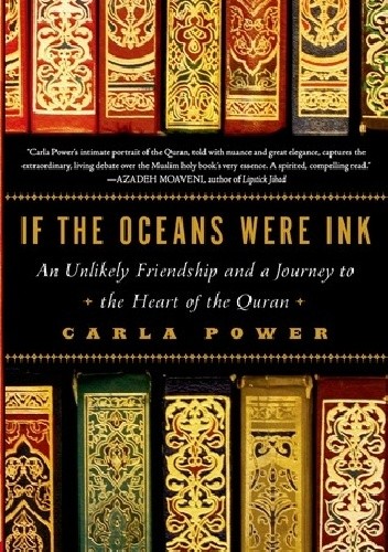 If the Oceans Were Ink: An Unlikely Friendship and a Journey to the Heart of the Quran - Carla Power