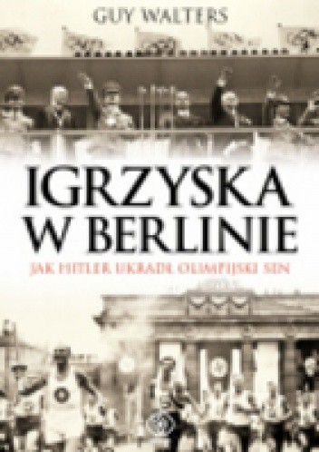 Igrzyska w Berlinie. Jak Hitler ukradł olimpijski sen - Guy Walters