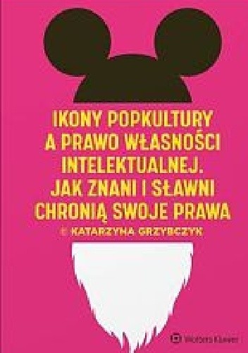 Ikony popkultury a prawo własności intelektualnej. Jak znani i sławni chronią swoje prawa - Katarzyna Grzybczyk