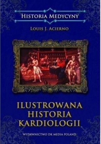 Ilustrowana historia kardiologii - Louis J. Acierno