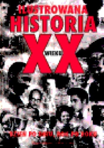 Ilustrowana historia XX wieku - praca zbiorowa