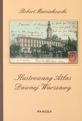 Ilustrowany atlas dawnej Warszawy - Robert Marcinkowski
