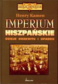 Imperium hiszpańskie. Dzieje rozkwitu i upadku - Henry Kamen