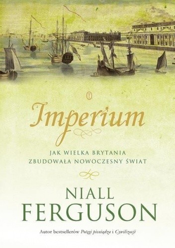 Imperium. Jak Wielka Brytania zbudowała nowoczesny świat - Niall Ferguson