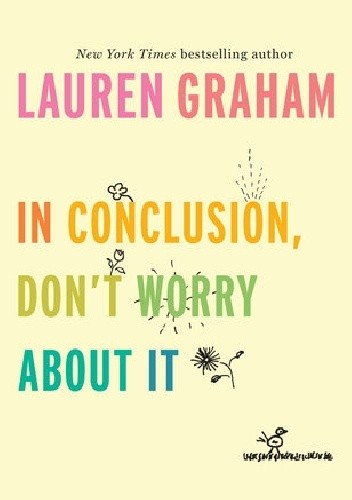 In Conclusion, Don’t Worry About It - Lauren Graham