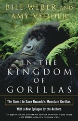 In the Kingdom of Gorillas. The Quest to Save Rwanda's Mountain Gorillas - Bill Weber