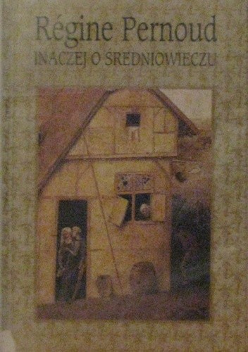 Inaczej o średniowieczu - Régine Pernoud