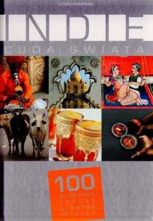 Indie. Cuda Świata. 100 kultowych rzeczy, zjawisk, miejsc - praca zbiorowa