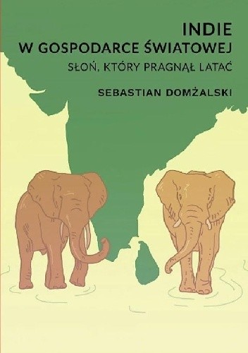 Indie w gospodarce światowej. Słoń, który pragnął latać - Sebastian Domżalski