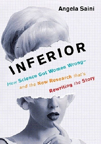 Inferior: How Science Got Women Wrong and the New Research That’s Rewriting the Story - Angela Saini