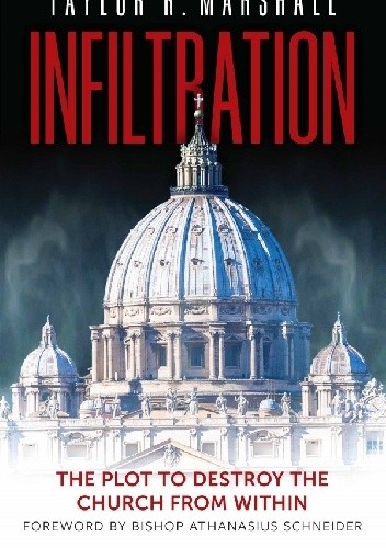 Infiltration. The Plot to Destroy the Church from Within - Taylor Marshall