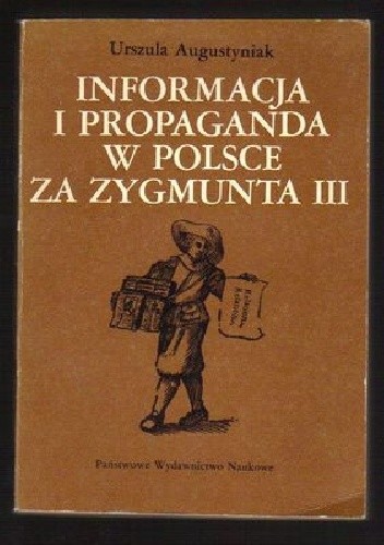 Informacja i propaganda w Polsce za Zygmunta III - Urszula Augustyniak