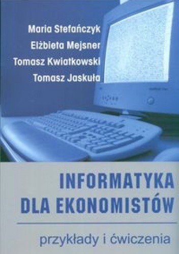 Informatyka dla ekonomistów. Przykłady i ćwiczenia I - Maria Stefańczyk
