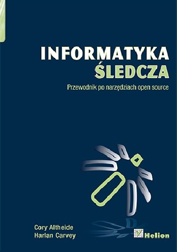 Informatyka śledcza. Przewodnik po narzędziach open source - Harlan Carvey