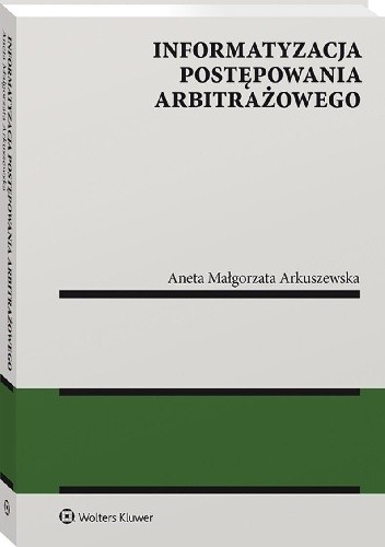 Informatyzacja postępowania arbitrażowego - Aneta Małgorzata Arkuszewska