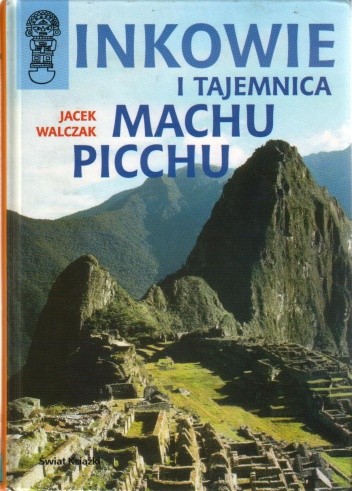 Inkowie i tajemnica Machu Picchu - Jacek Walczak