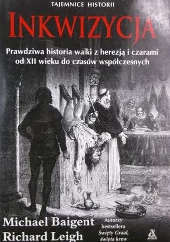 Inkwizycja. Prawdziwa historia walki z herezją i czarami od XII wieku do czasów współczesnych . - Michael Baigent
