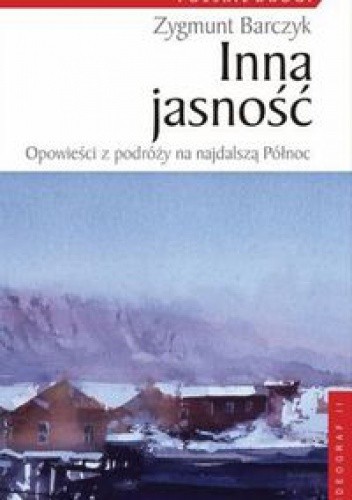 Inna jasność. Opowieści z podróży na najdalszą Północ - Zygmunt Barczyk
