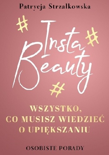 Insta Beauty. Wszystko, co musisz wiedzieć o upiększaniu - Patrycja Strzałkowska