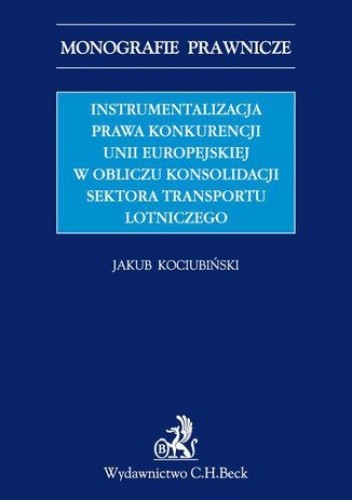 Instrumentalizacja prawa konkurencji Unii Europejskiej w obliczu konsolidacji sektora transportu lotniczego - Kociubiński Jakub