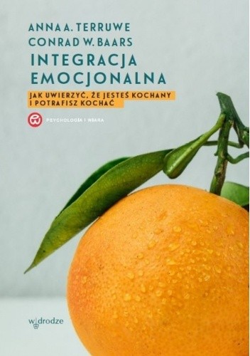 Integracja emocjonalna: jak uwierzyć, że jesteś kochany i potrafisz kochać - Conrad W. Baars