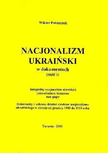 Integralny nacjonalizm ukraiński jako odmiana faszyzmu, tom piąty. Dokumenty z zakresu działań struktur nacjonalizmu ukraińskiego w okresie od grudnia 1943 do 1950 roku - Wiktor Poliszczuk