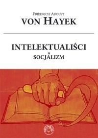 Intelektualiści a socjalizm - Friedrich August von Hayek