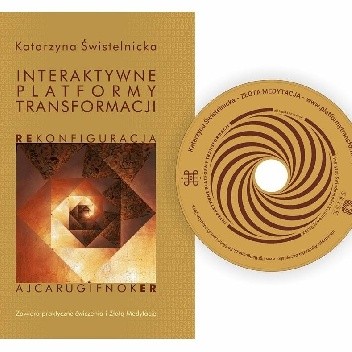 INTERAKTYWNE PLATFORMY TRANSFORMACJI-REKONFIGURACJA. Jak korzystać z mocy świadomości. - Katarzyna Świstelnicka
