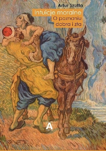 Intuicje moralne. O poznaniu dobra i zła - Artur Szutta