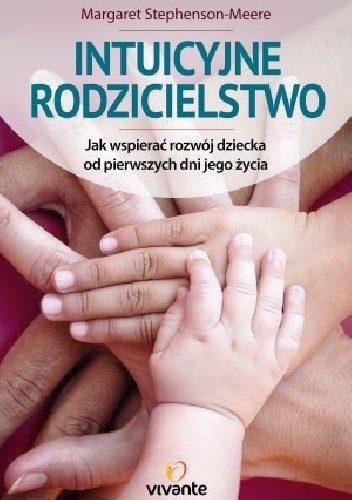 Intuicyjne rodzicielstwo. Jak wspierać rozwój dziecka od pierwszych dni jego życia - Margaret Stephenson-Meere