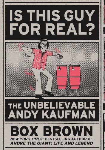 Is This Guy For Real? The Unbelievable Andy Kaufman - Box Brown