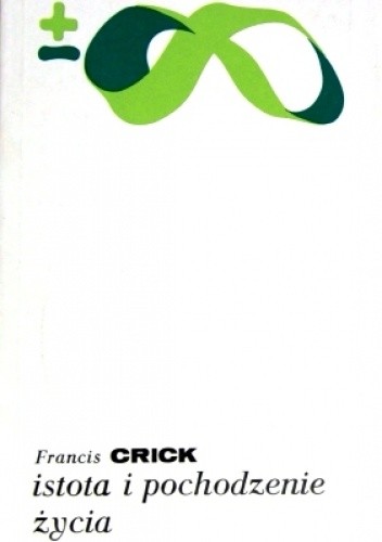 Istota i pochodzenie życia - Francis Crick