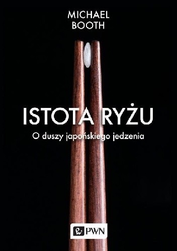 Istota ryżu. O duszy japońskiego jedzenia - Michael Booth