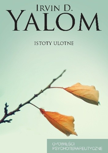Istoty ulotne. Opowieści psychoterapeutyczne - Irvin David Yalom