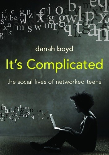 It's complicated. The social lives of networked teens - danah boyd
