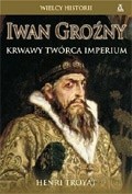 Iwan Groźny. Krwawy twórca Imperium - Henri Troyat