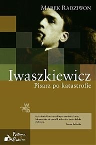 Iwaszkiewicz. Pisarz po katastrofie - Marek Radziwon