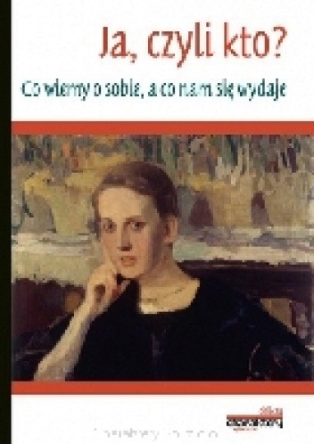Ja, czyli kto? Co wiemy o sobie, a co nam się wydaje - praca zbiorowa